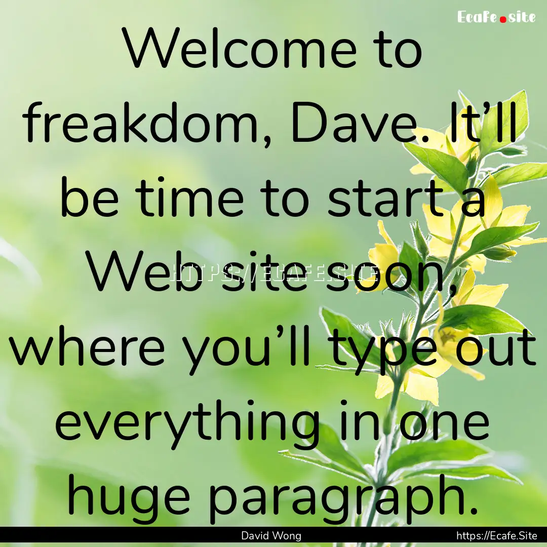 Welcome to freakdom, Dave. It’ll be time.... : Quote by David Wong