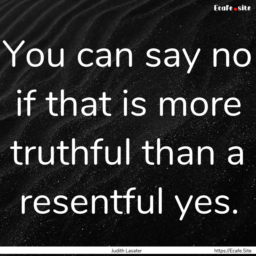 You can say no if that is more truthful than.... : Quote by Judith Lasater