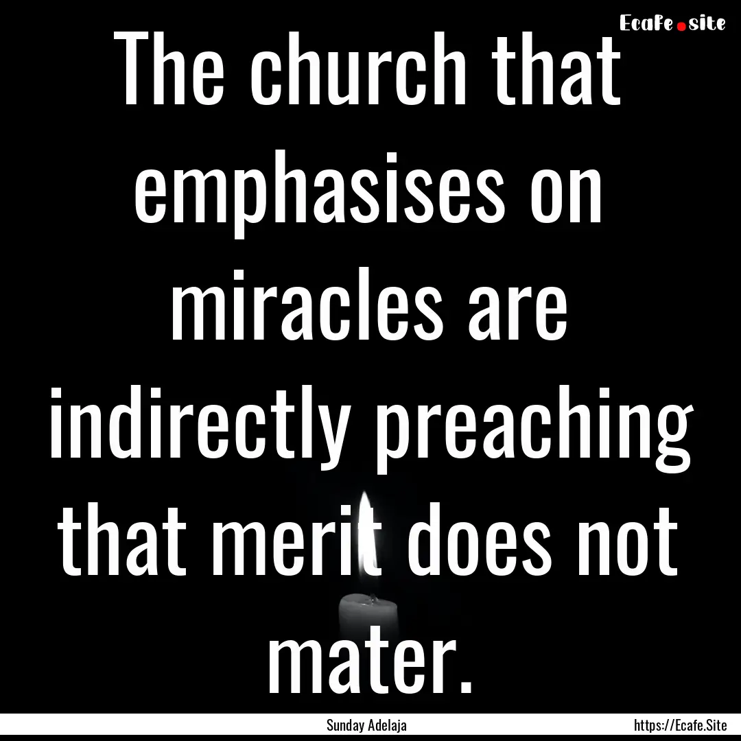 The church that emphasises on miracles are.... : Quote by Sunday Adelaja