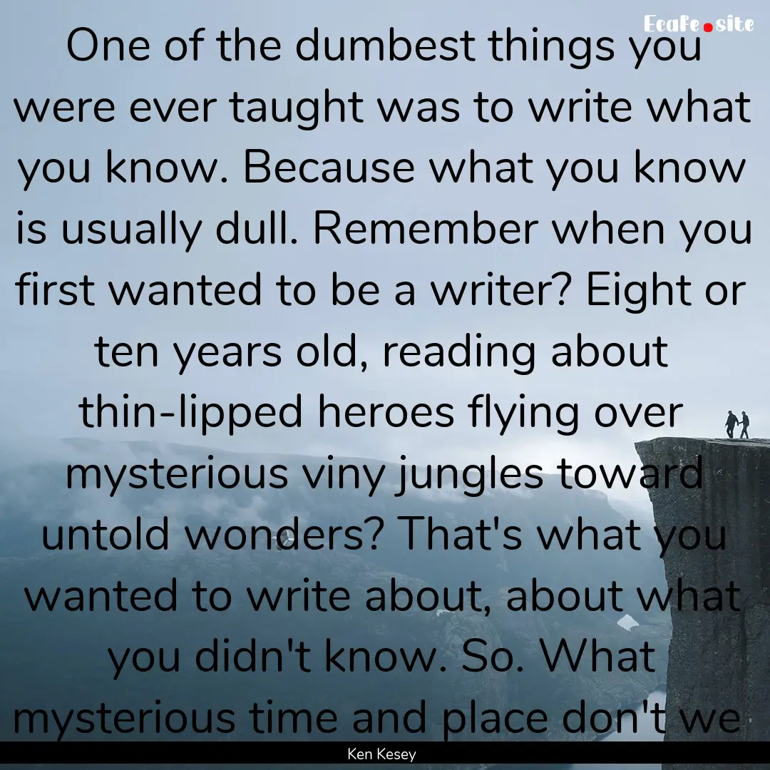 One of the dumbest things you were ever taught.... : Quote by Ken Kesey