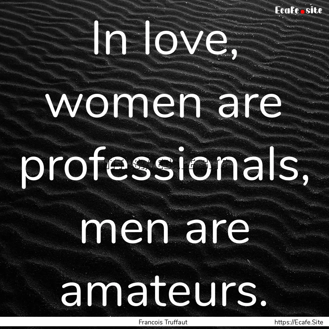 In love, women are professionals, men are.... : Quote by Francois Truffaut