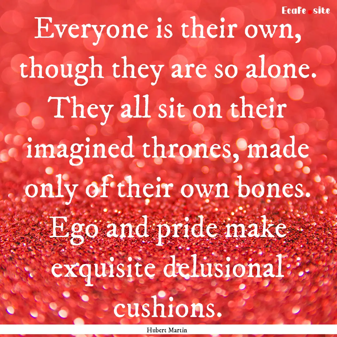 Everyone is their own, though they are so.... : Quote by Hubert Martin