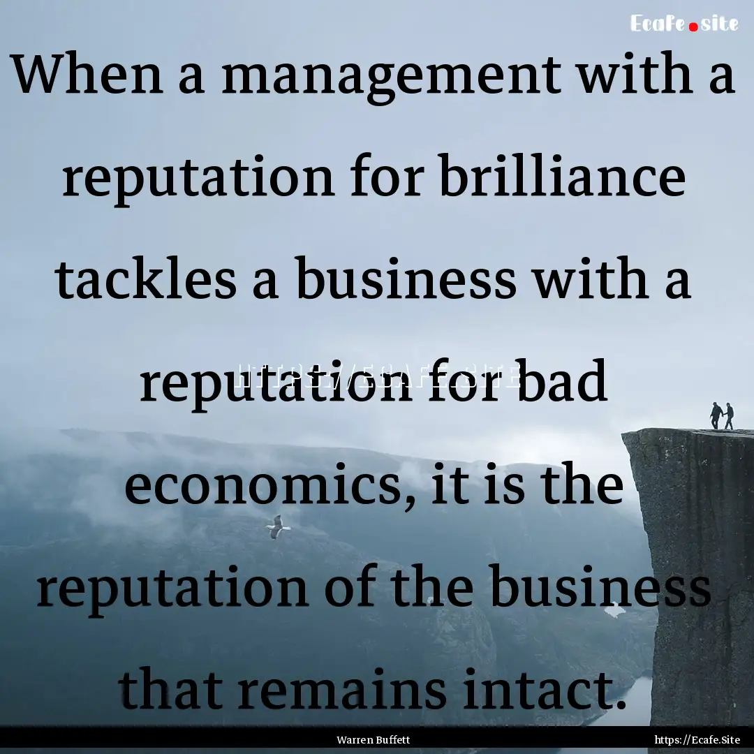 When a management with a reputation for brilliance.... : Quote by Warren Buffett