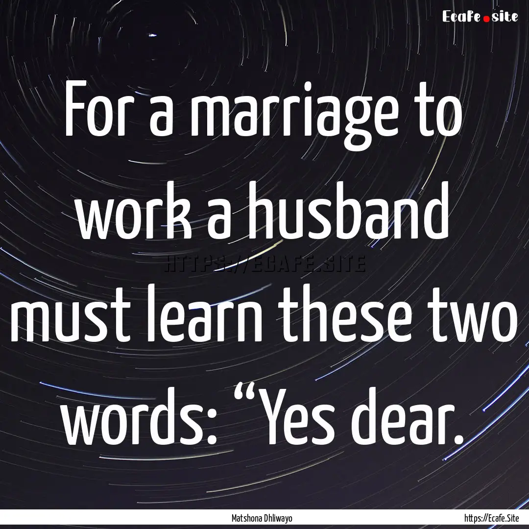 For a marriage to work a husband must learn.... : Quote by Matshona Dhliwayo