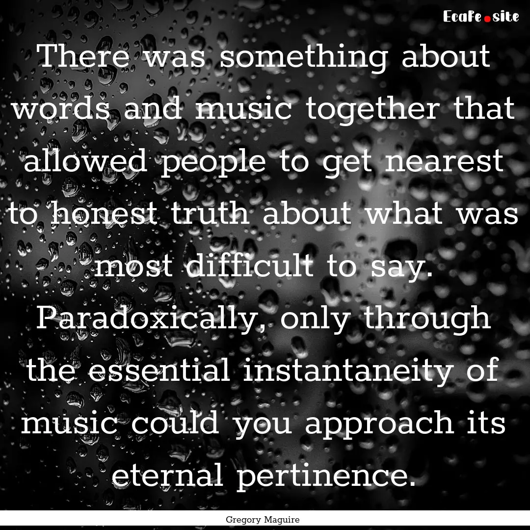 There was something about words and music.... : Quote by Gregory Maguire