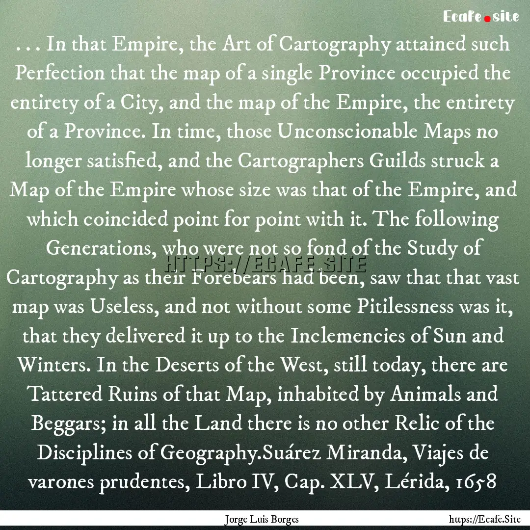 . . . In that Empire, the Art of Cartography.... : Quote by Jorge Luis Borges