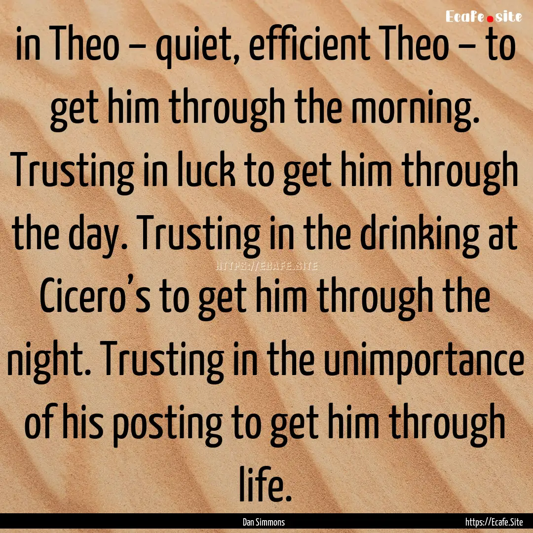 in Theo – quiet, efficient Theo – to.... : Quote by Dan Simmons