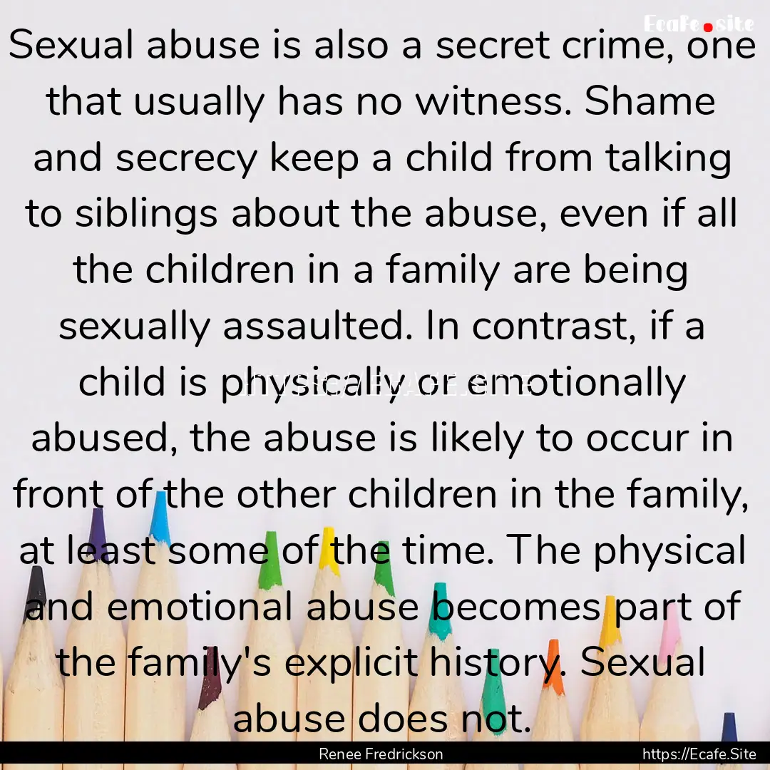 Sexual abuse is also a secret crime, one.... : Quote by Renee Fredrickson