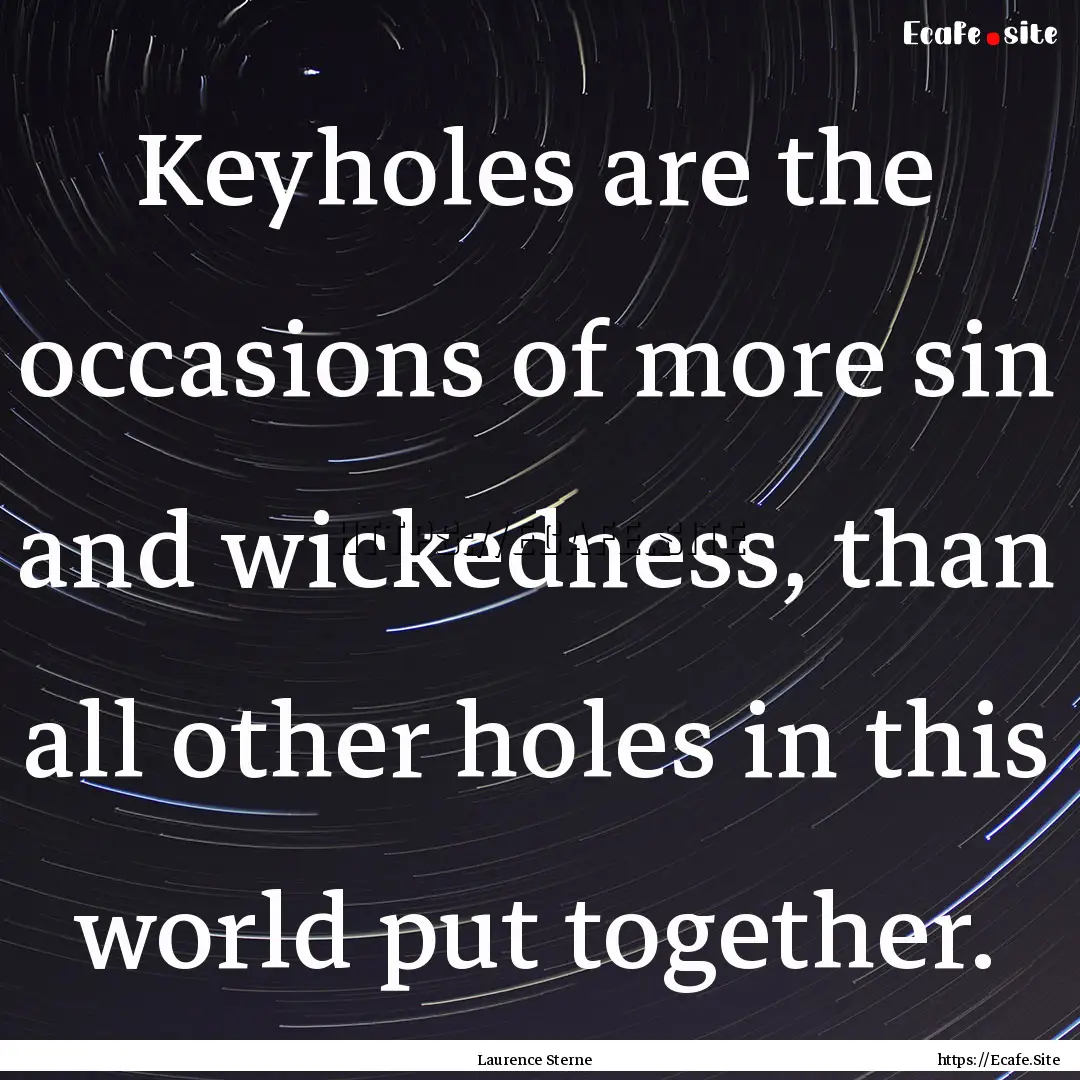 Keyholes are the occasions of more sin and.... : Quote by Laurence Sterne