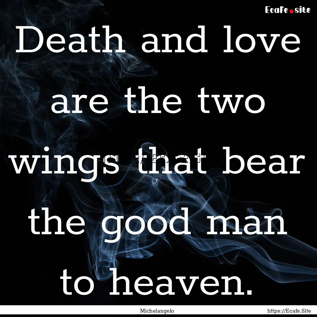 Death and love are the two wings that bear.... : Quote by Michelangelo