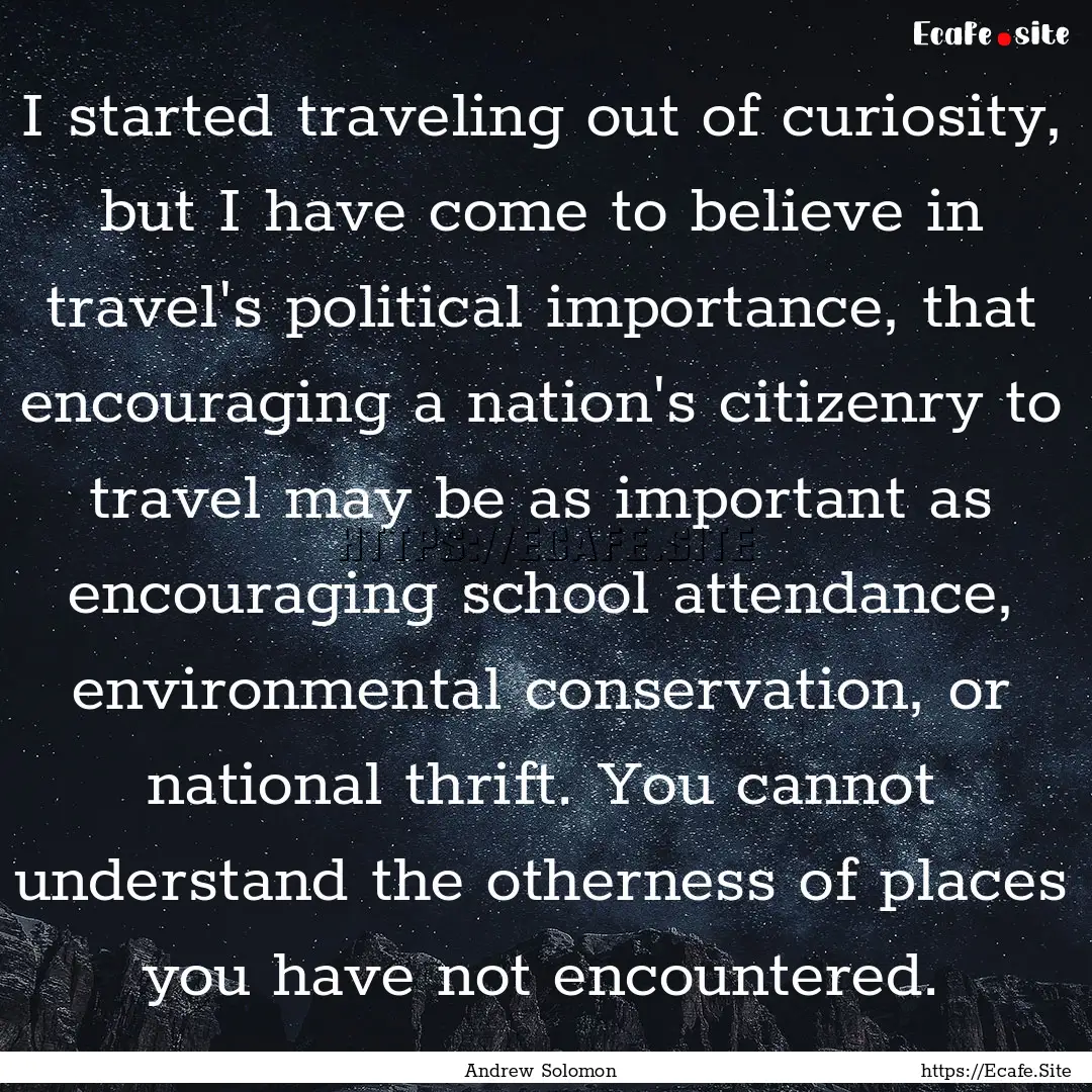 I started traveling out of curiosity, but.... : Quote by Andrew Solomon