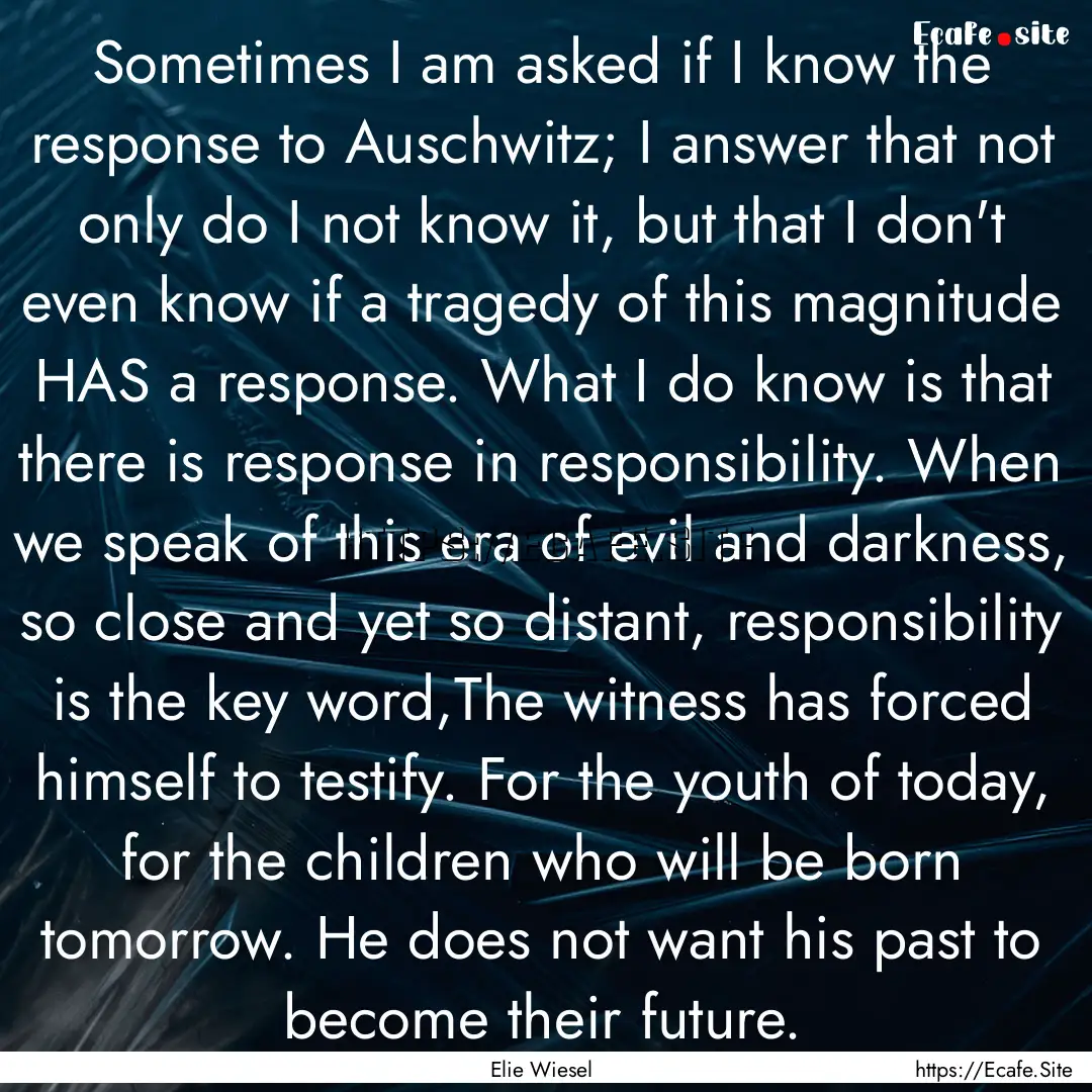 Sometimes I am asked if I know the response.... : Quote by Elie Wiesel