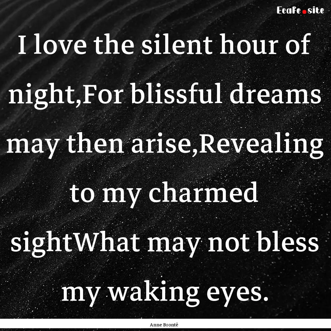 I love the silent hour of night,For blissful.... : Quote by Anne Brontë