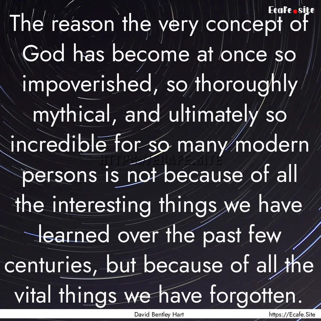 The reason the very concept of God has become.... : Quote by David Bentley Hart