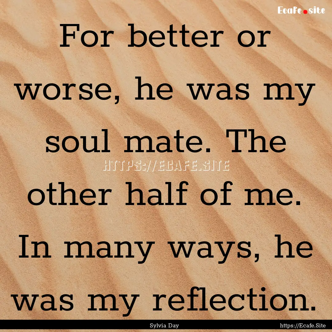 For better or worse, he was my soul mate..... : Quote by Sylvia Day