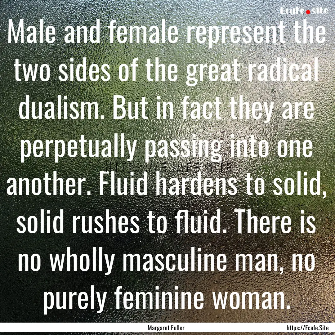 Male and female represent the two sides of.... : Quote by Margaret Fuller