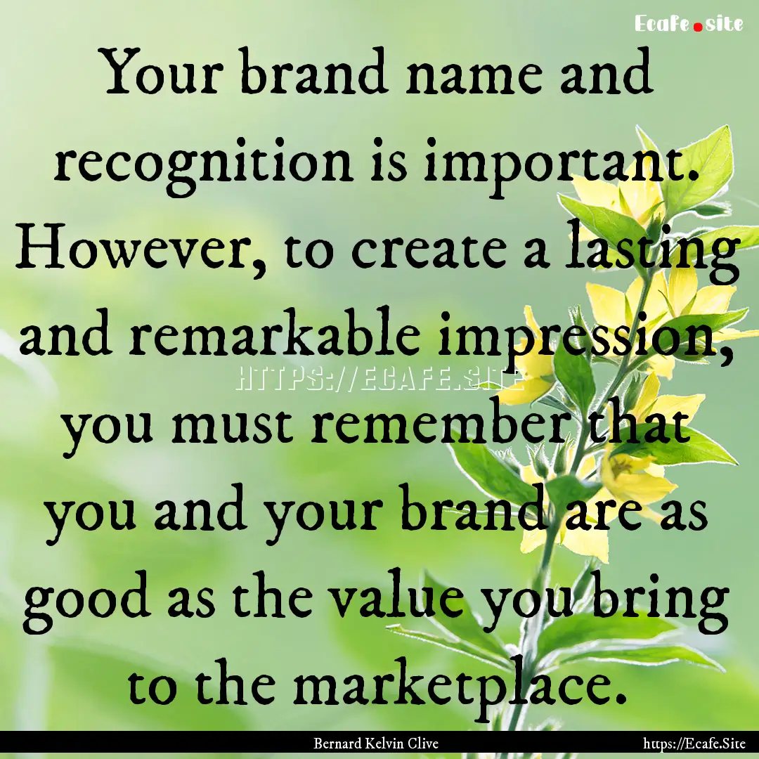 Your brand name and recognition is important..... : Quote by Bernard Kelvin Clive