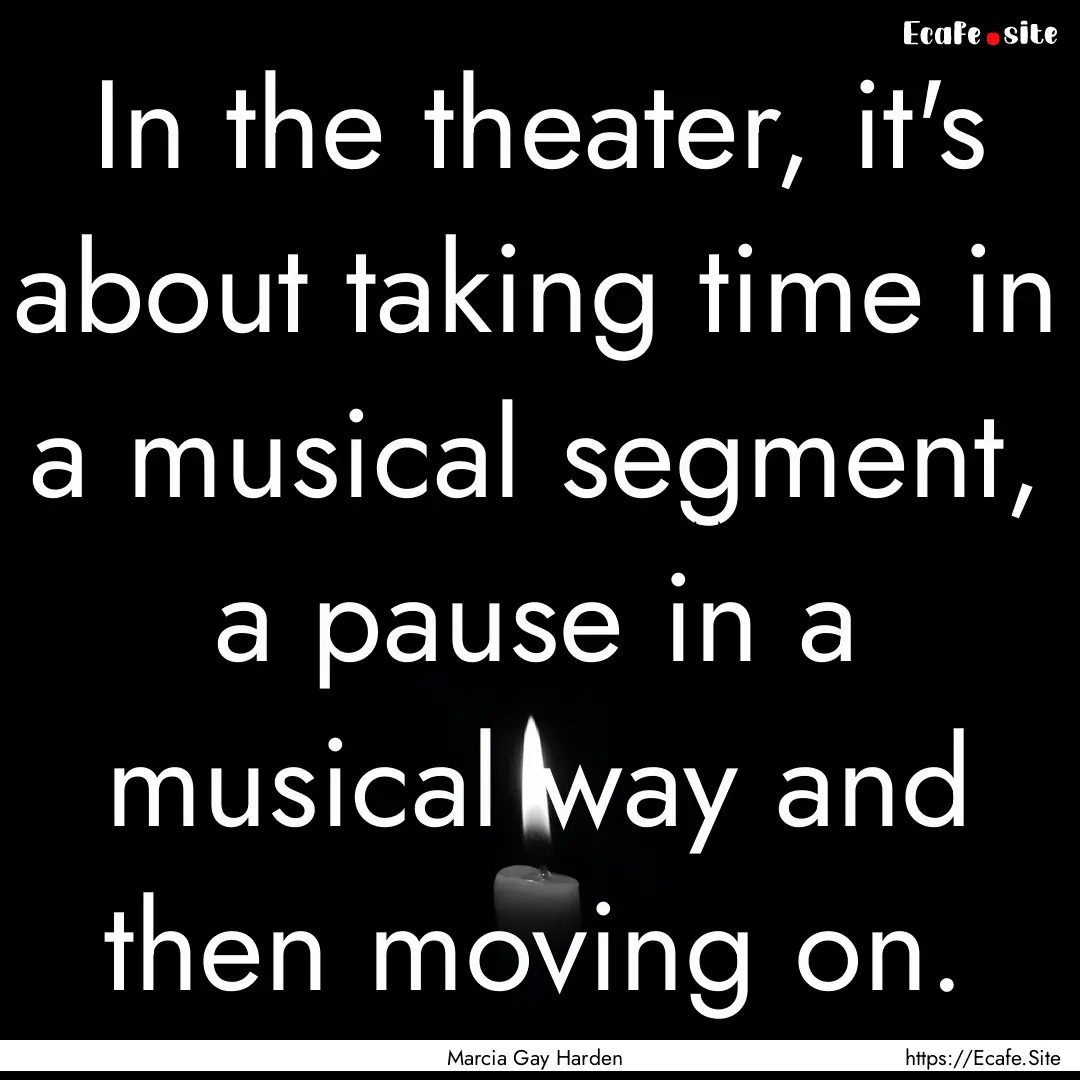 In the theater, it's about taking time in.... : Quote by Marcia Gay Harden