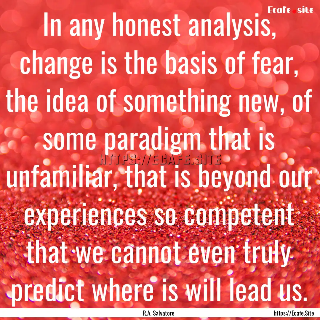 In any honest analysis, change is the basis.... : Quote by R.A. Salvatore