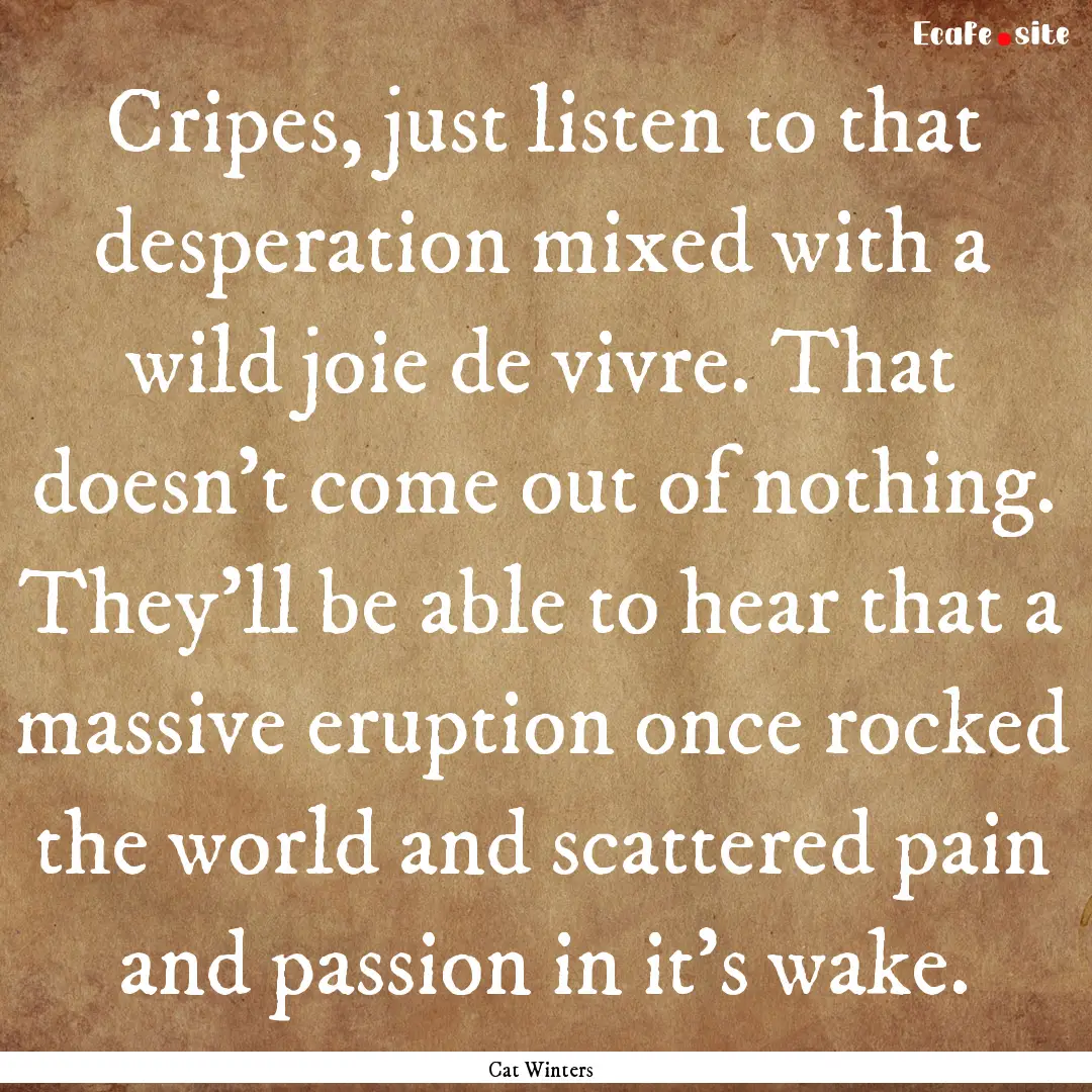 Cripes, just listen to that desperation mixed.... : Quote by Cat Winters