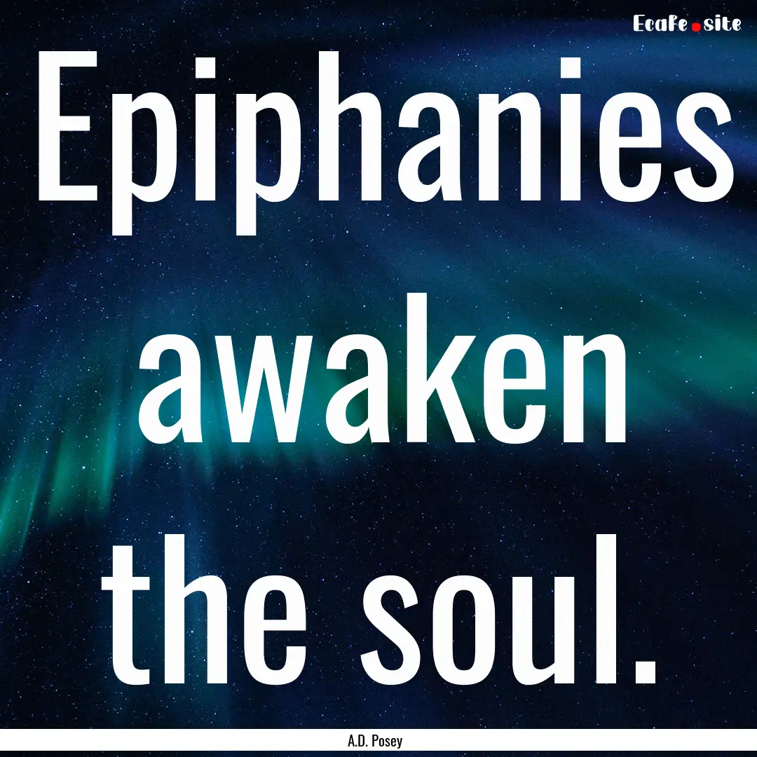 Epiphanies awaken the soul. : Quote by A.D. Posey