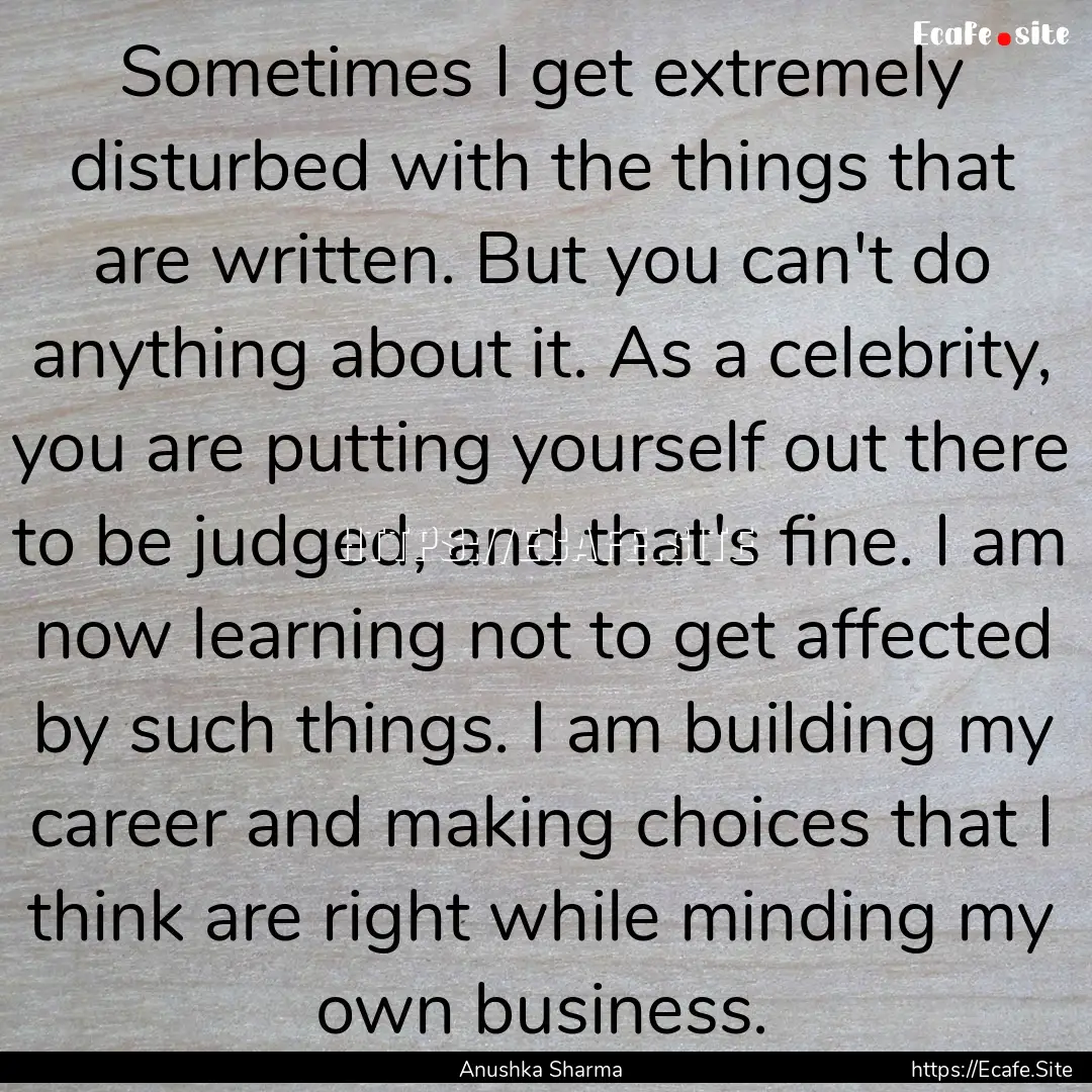 Sometimes I get extremely disturbed with.... : Quote by Anushka Sharma