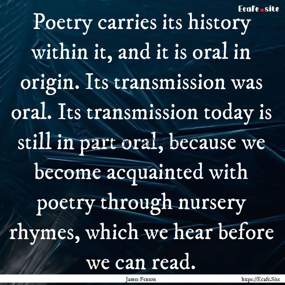 Poetry carries its history within it, and.... : Quote by James Fenton