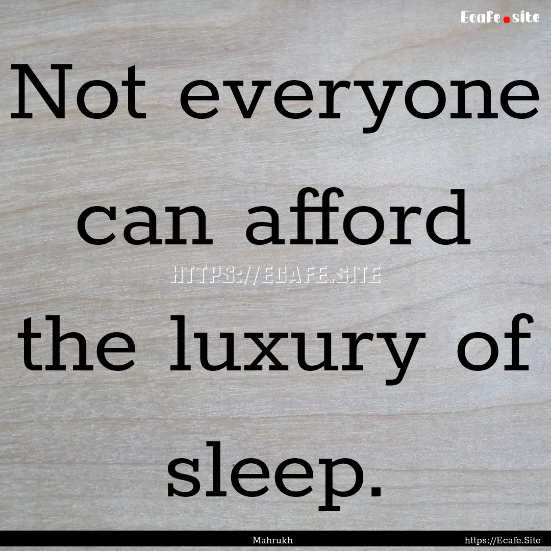 Not everyone can afford the luxury of sleep..... : Quote by Mahrukh