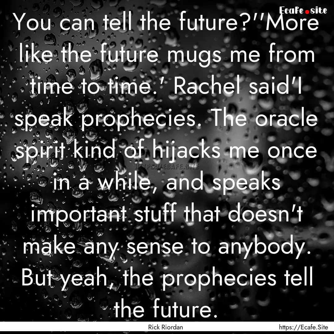 You can tell the future?''More like the future.... : Quote by Rick Riordan