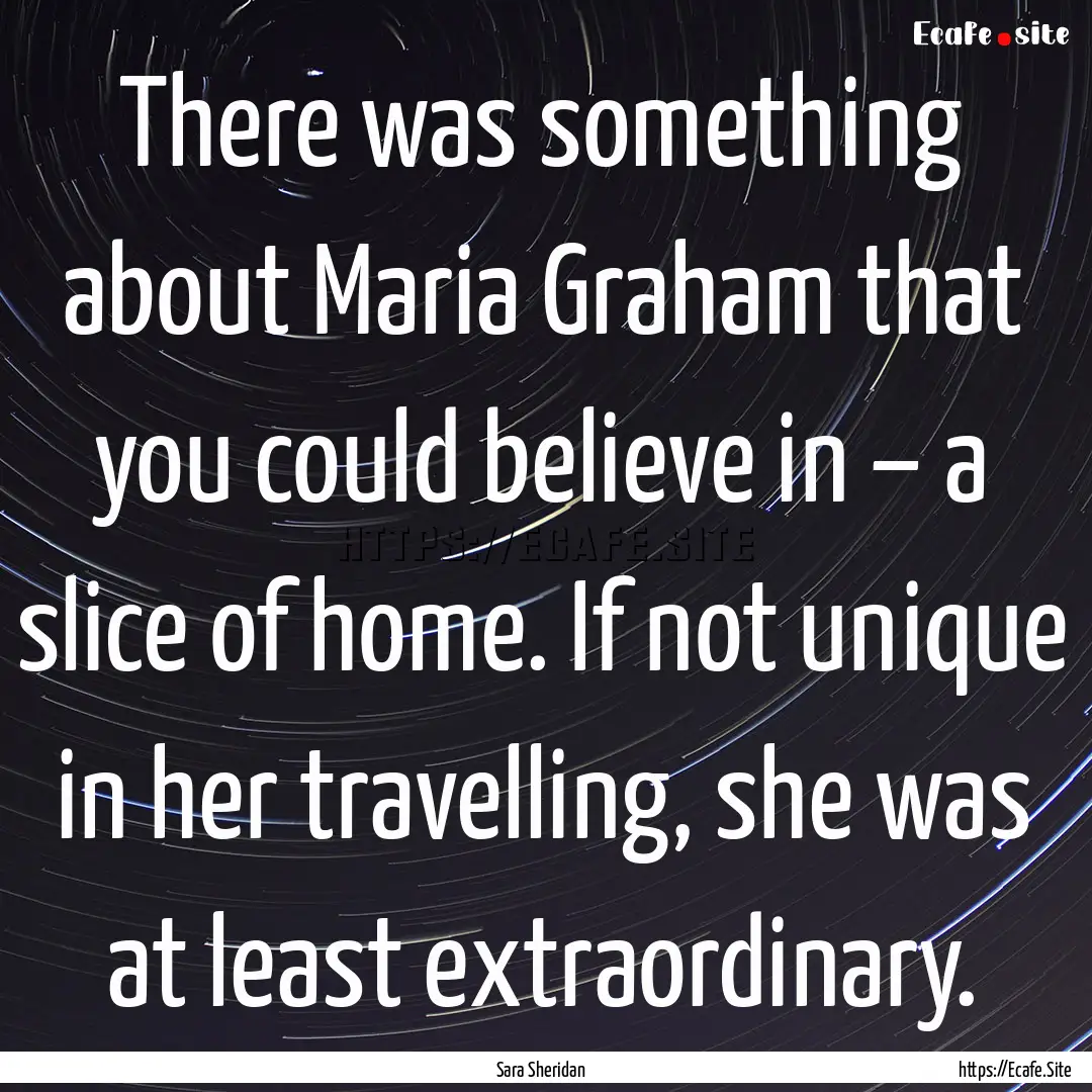 There was something about Maria Graham that.... : Quote by Sara Sheridan