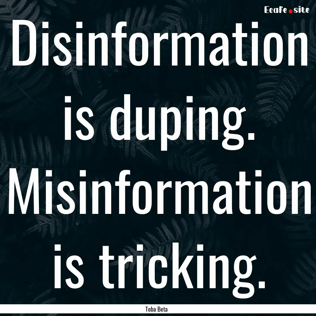 Disinformation is duping. Misinformation.... : Quote by Toba Beta