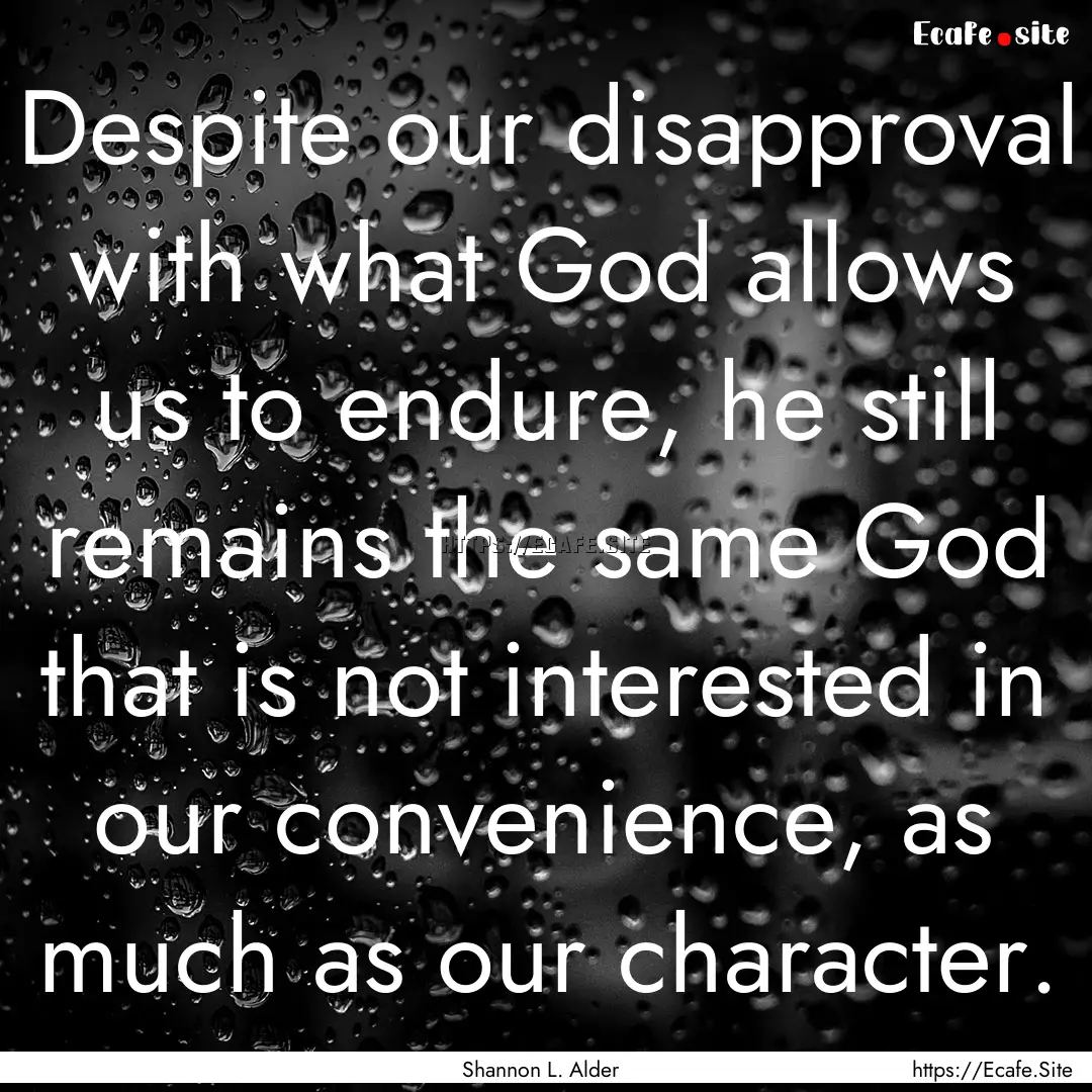 Despite our disapproval with what God allows.... : Quote by Shannon L. Alder