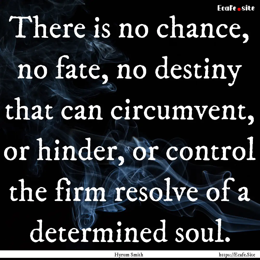 There is no chance, no fate, no destiny that.... : Quote by Hyrum Smith