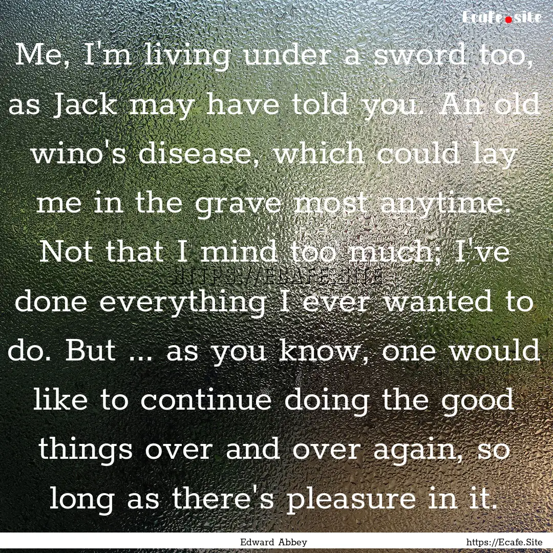 Me, I'm living under a sword too, as Jack.... : Quote by Edward Abbey