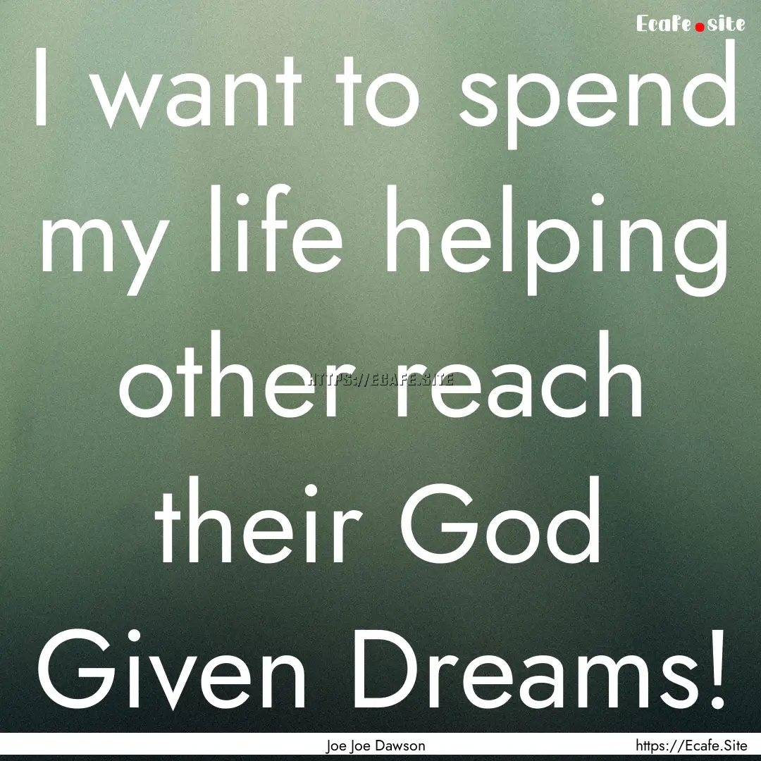 I want to spend my life helping other reach.... : Quote by Joe Joe Dawson