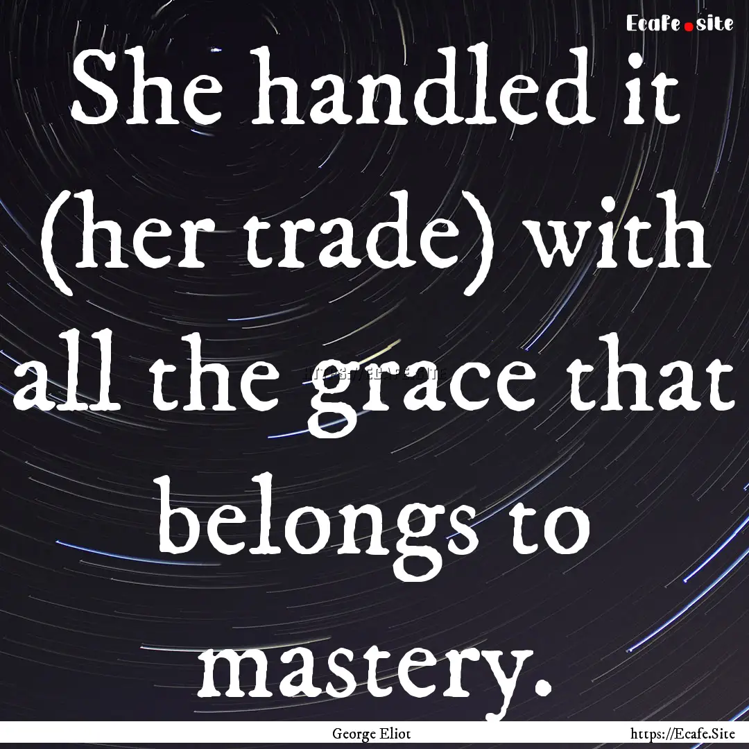 She handled it (her trade) with all the grace.... : Quote by George Eliot