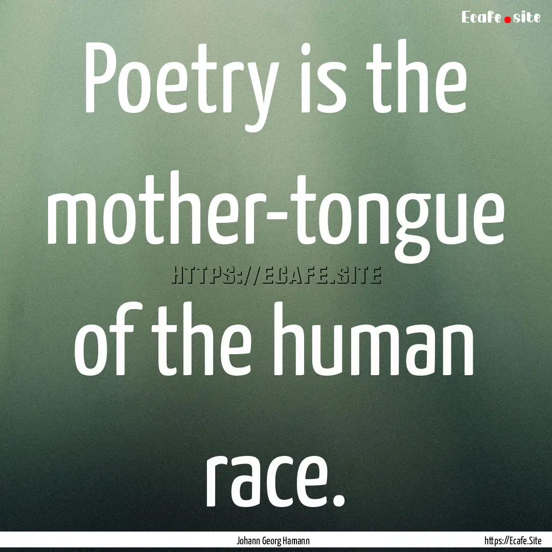 Poetry is the mother-tongue of the human.... : Quote by Johann Georg Hamann