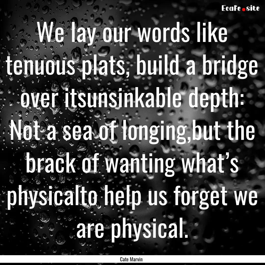 We lay our words like tenuous plats, build.... : Quote by Cate Marvin