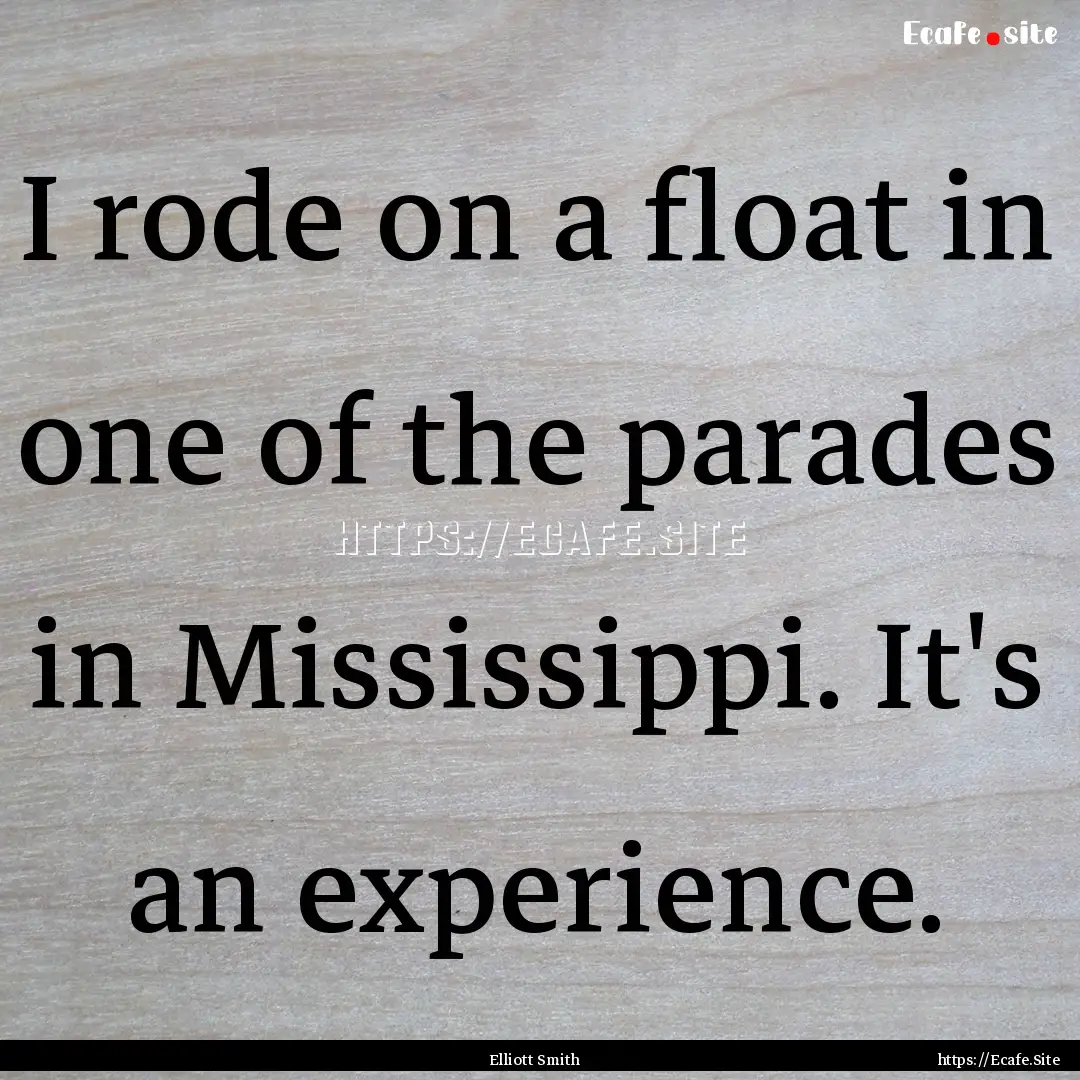 I rode on a float in one of the parades in.... : Quote by Elliott Smith