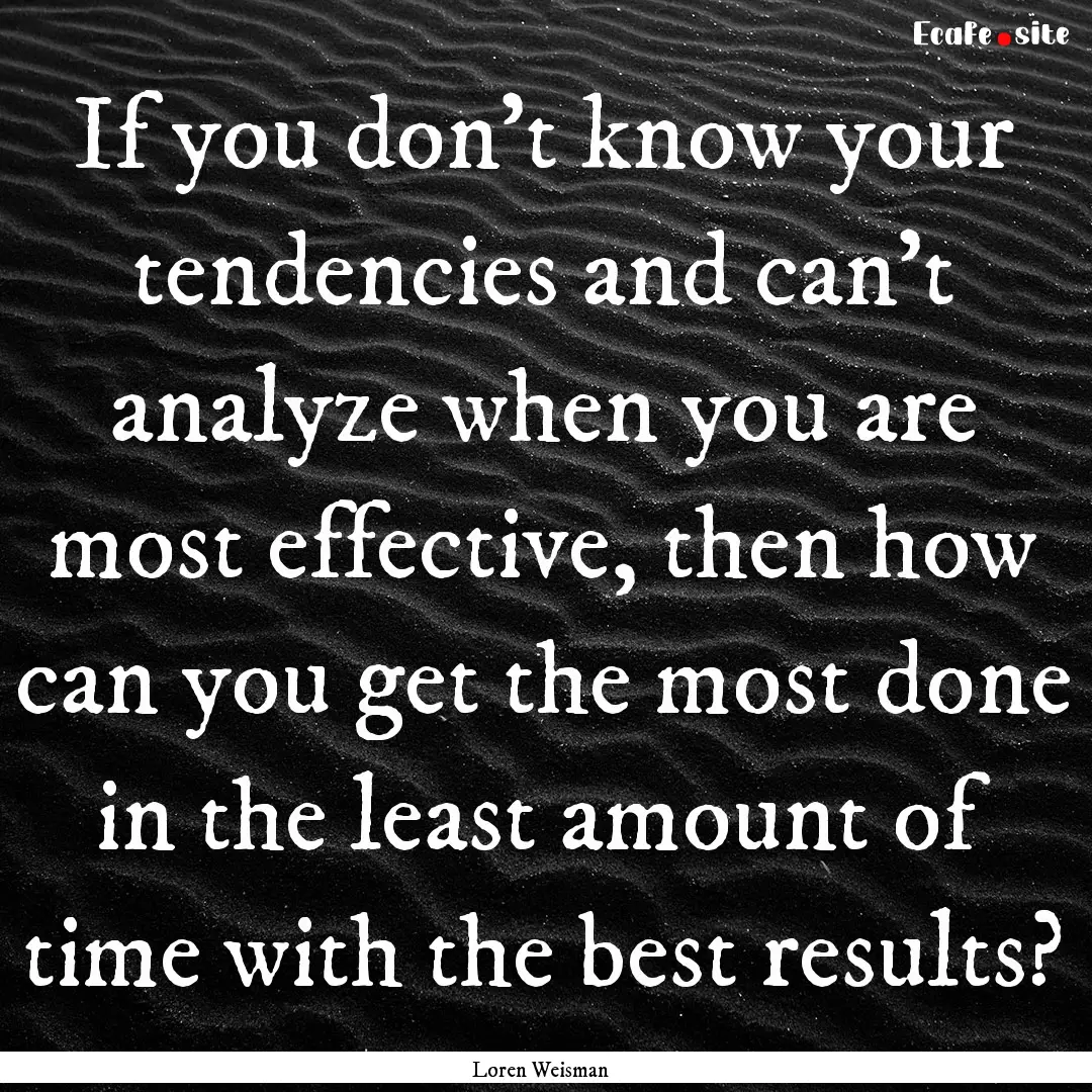 If you don’t know your tendencies and can’t.... : Quote by Loren Weisman