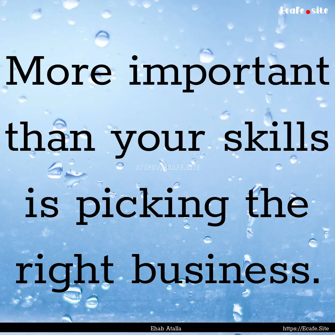 More important than your skills is picking.... : Quote by Ehab Atalla