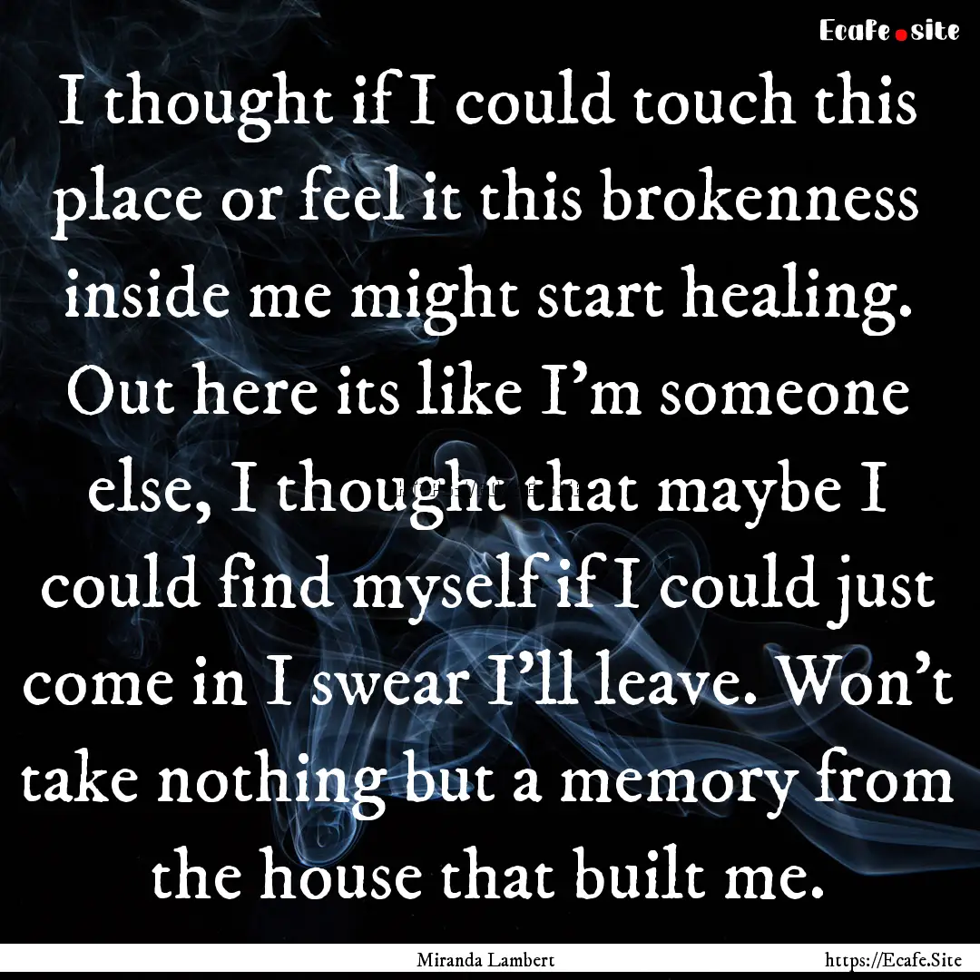 I thought if I could touch this place or.... : Quote by Miranda Lambert