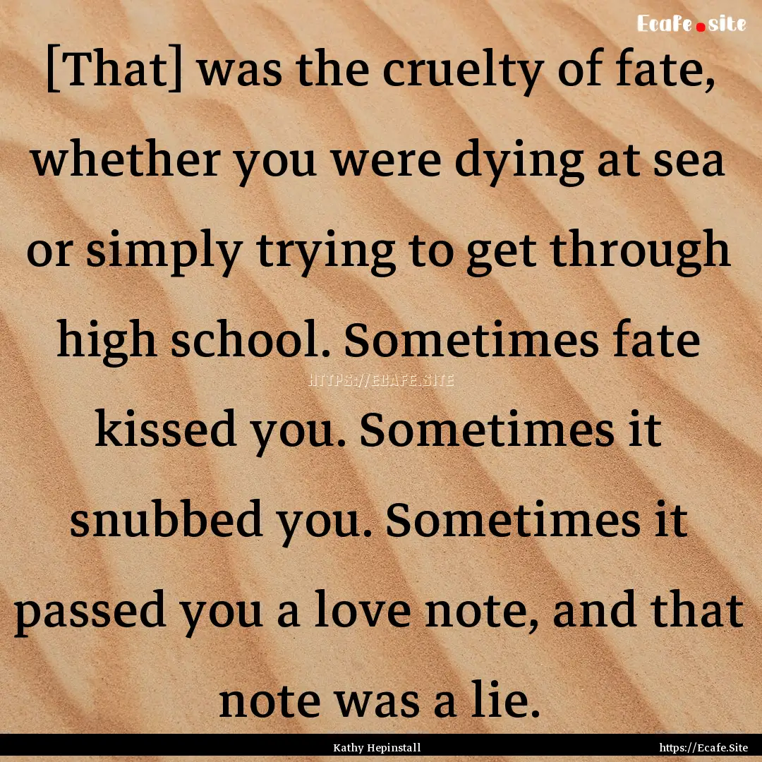 [That] was the cruelty of fate, whether you.... : Quote by Kathy Hepinstall