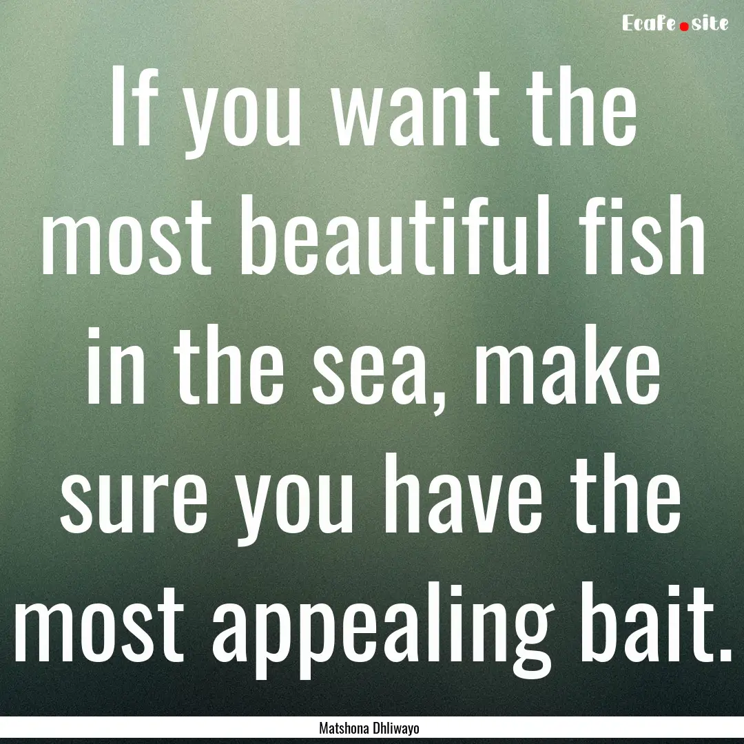 If you want the most beautiful fish in the.... : Quote by Matshona Dhliwayo