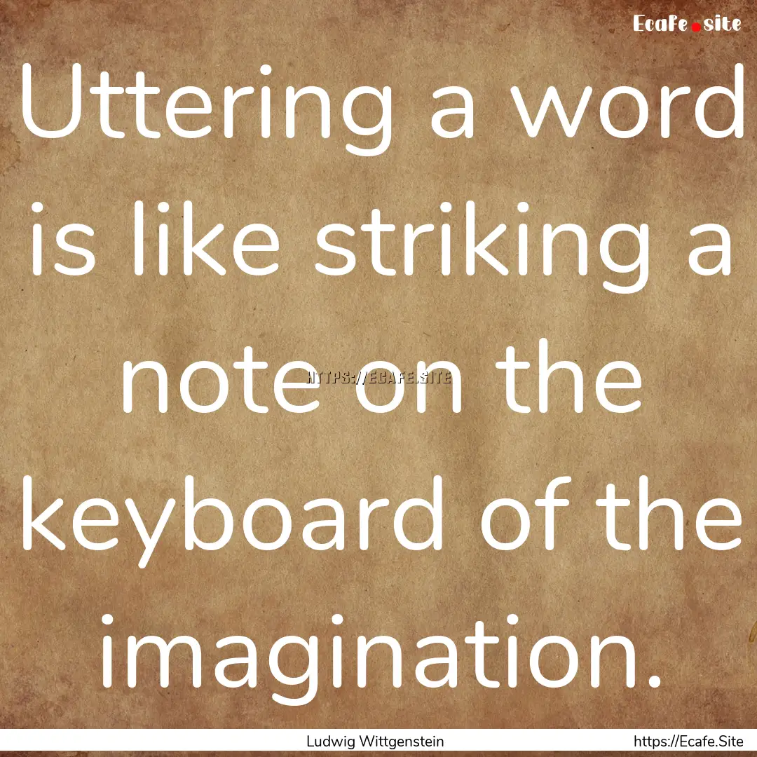 Uttering a word is like striking a note on.... : Quote by Ludwig Wittgenstein