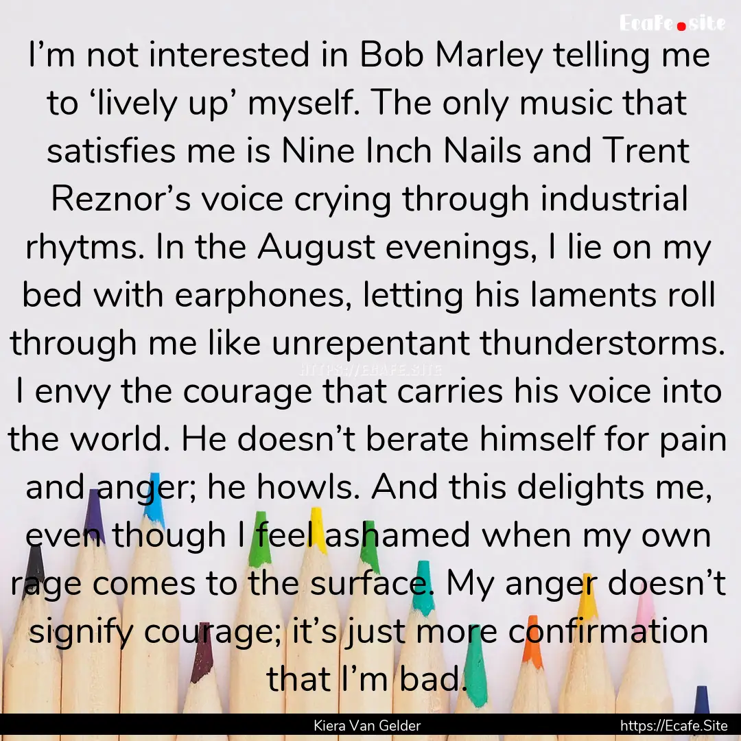 I’m not interested in Bob Marley telling.... : Quote by Kiera Van Gelder