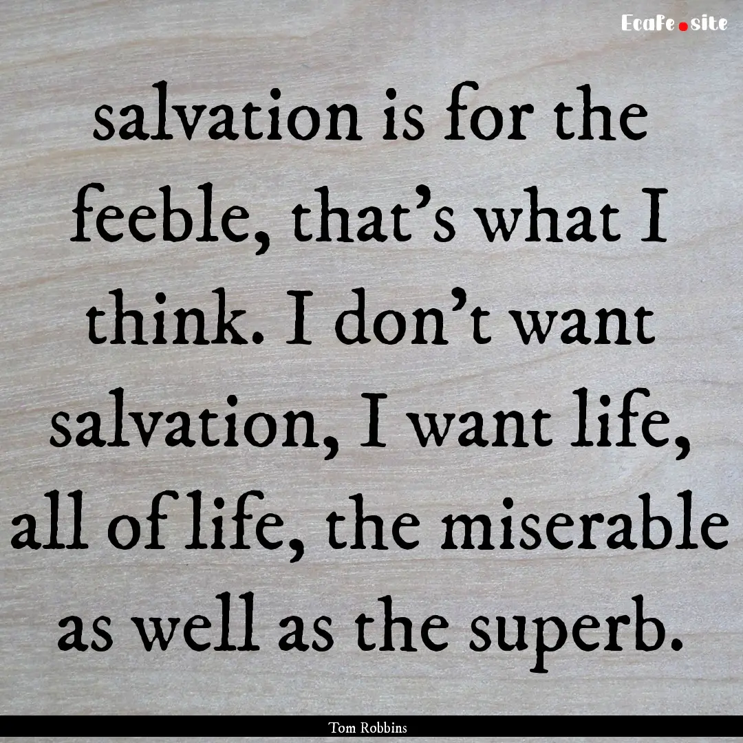 salvation is for the feeble, that's what.... : Quote by Tom Robbins