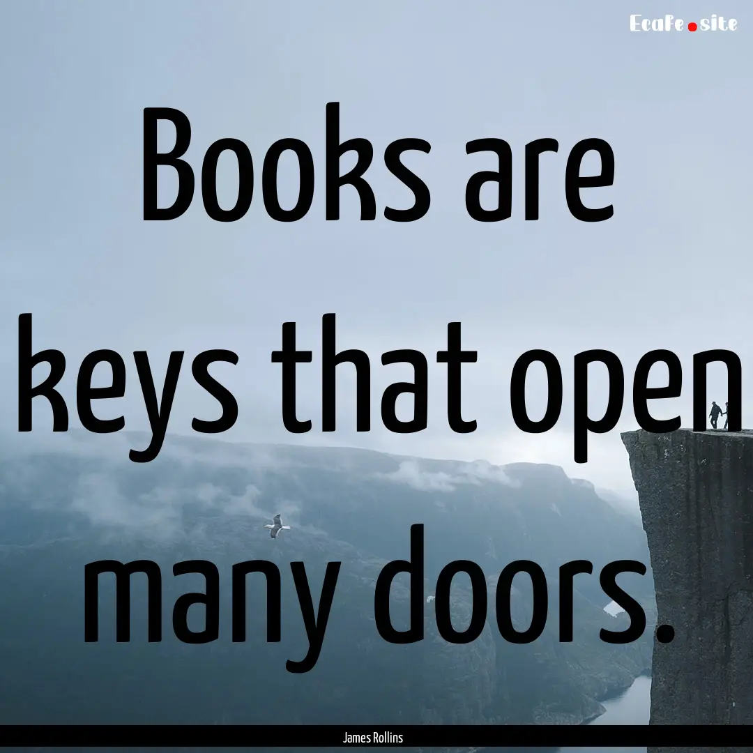 Books are keys that open many doors. : Quote by James Rollins