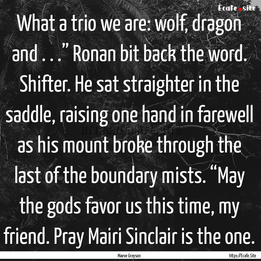 What a trio we are: wolf, dragon and . ..... : Quote by Maeve Greyson