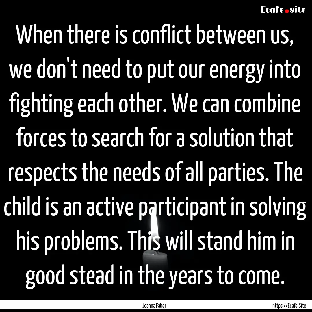 When there is conflict between us, we don't.... : Quote by Joanna Faber